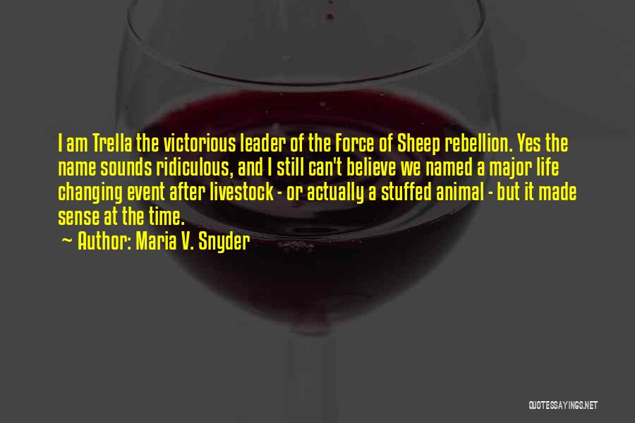 Maria V. Snyder Quotes: I Am Trella The Victorious Leader Of The Force Of Sheep Rebellion. Yes The Name Sounds Ridiculous, And I Still