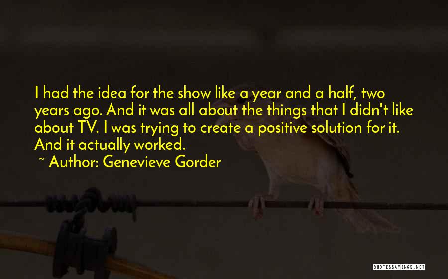 Genevieve Gorder Quotes: I Had The Idea For The Show Like A Year And A Half, Two Years Ago. And It Was All