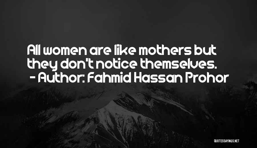 Fahmid Hassan Prohor Quotes: All Women Are Like Mothers But They Don't Notice Themselves.