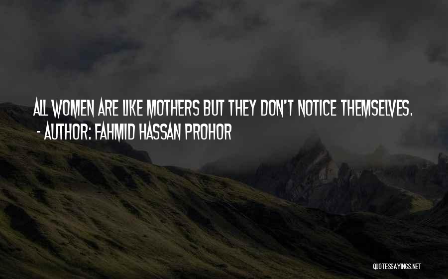 Fahmid Hassan Prohor Quotes: All Women Are Like Mothers But They Don't Notice Themselves.