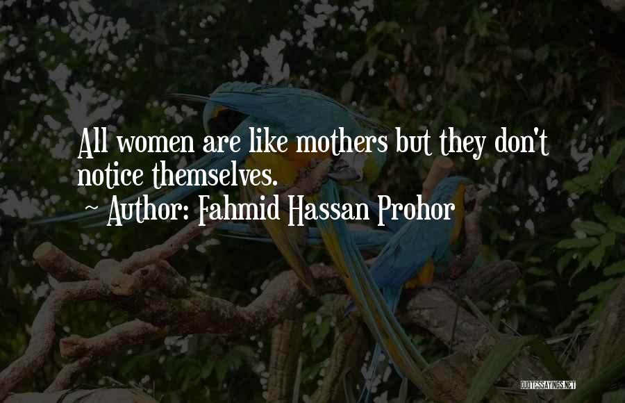 Fahmid Hassan Prohor Quotes: All Women Are Like Mothers But They Don't Notice Themselves.