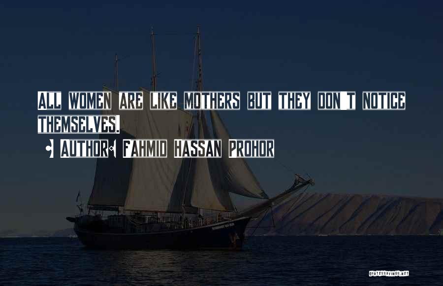Fahmid Hassan Prohor Quotes: All Women Are Like Mothers But They Don't Notice Themselves.