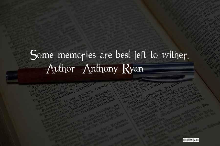 Anthony Ryan Quotes: Some Memories Are Best Left To Wither.
