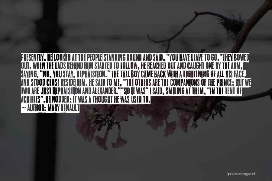Mary Renault Quotes: Presently, He Looked At The People Standing Round And Said, You Have Leave To Go.they Bowed Out. When The Lads