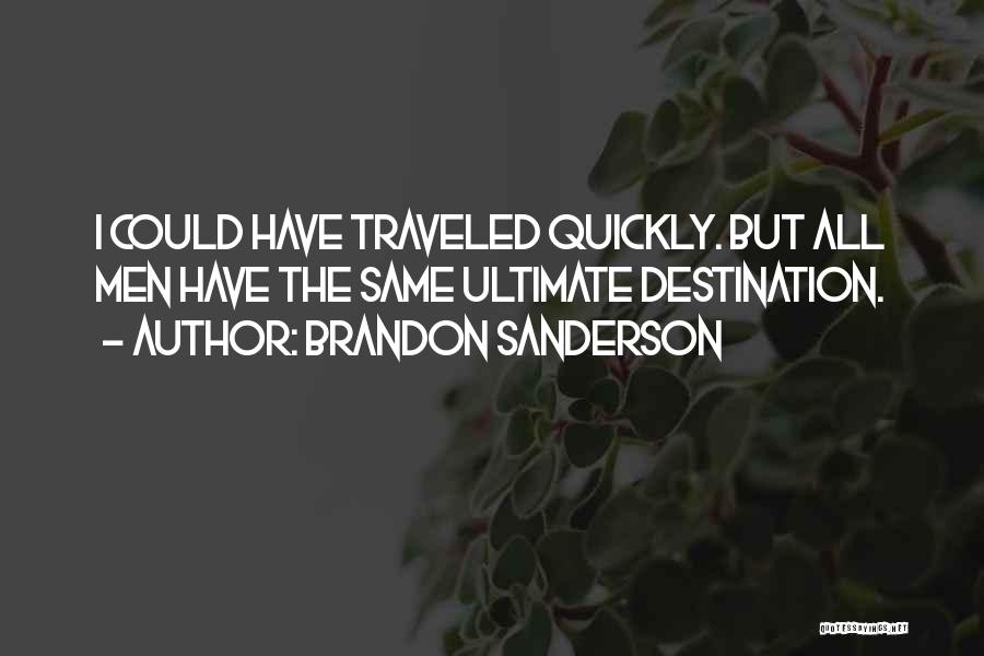 Brandon Sanderson Quotes: I Could Have Traveled Quickly. But All Men Have The Same Ultimate Destination.