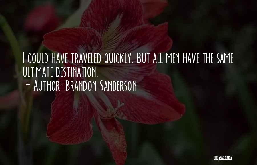 Brandon Sanderson Quotes: I Could Have Traveled Quickly. But All Men Have The Same Ultimate Destination.