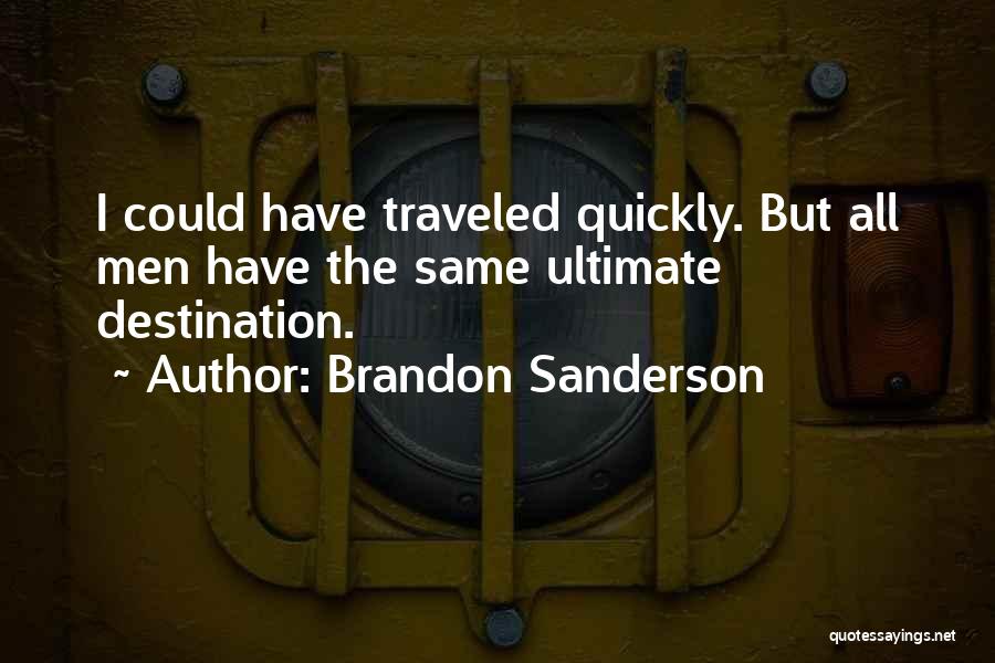 Brandon Sanderson Quotes: I Could Have Traveled Quickly. But All Men Have The Same Ultimate Destination.