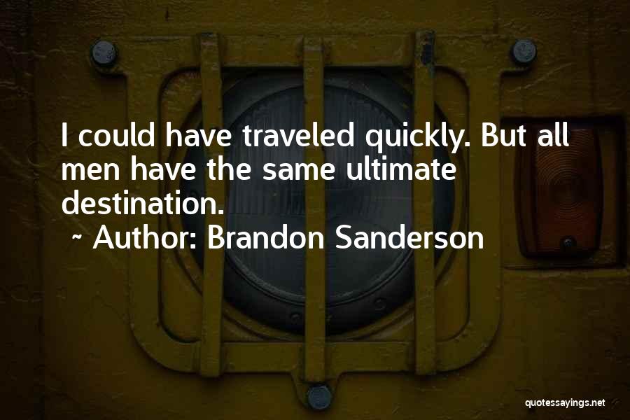 Brandon Sanderson Quotes: I Could Have Traveled Quickly. But All Men Have The Same Ultimate Destination.