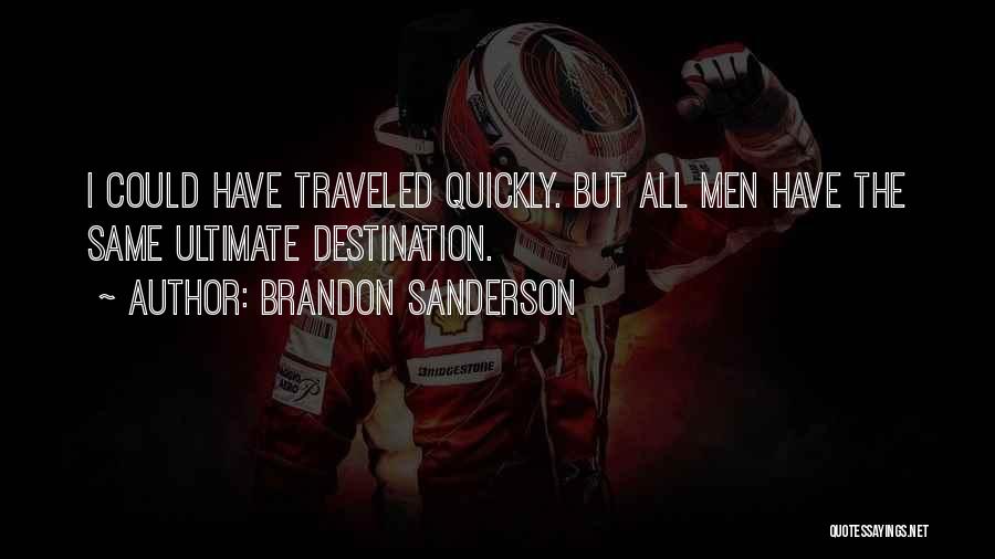 Brandon Sanderson Quotes: I Could Have Traveled Quickly. But All Men Have The Same Ultimate Destination.