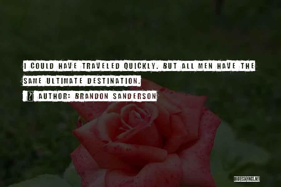 Brandon Sanderson Quotes: I Could Have Traveled Quickly. But All Men Have The Same Ultimate Destination.