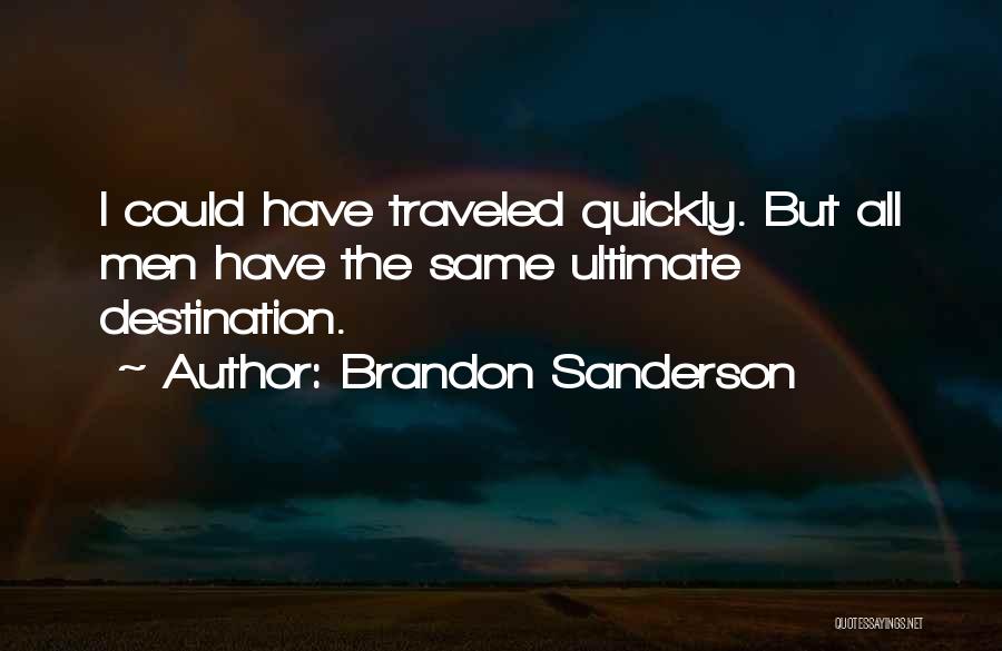 Brandon Sanderson Quotes: I Could Have Traveled Quickly. But All Men Have The Same Ultimate Destination.