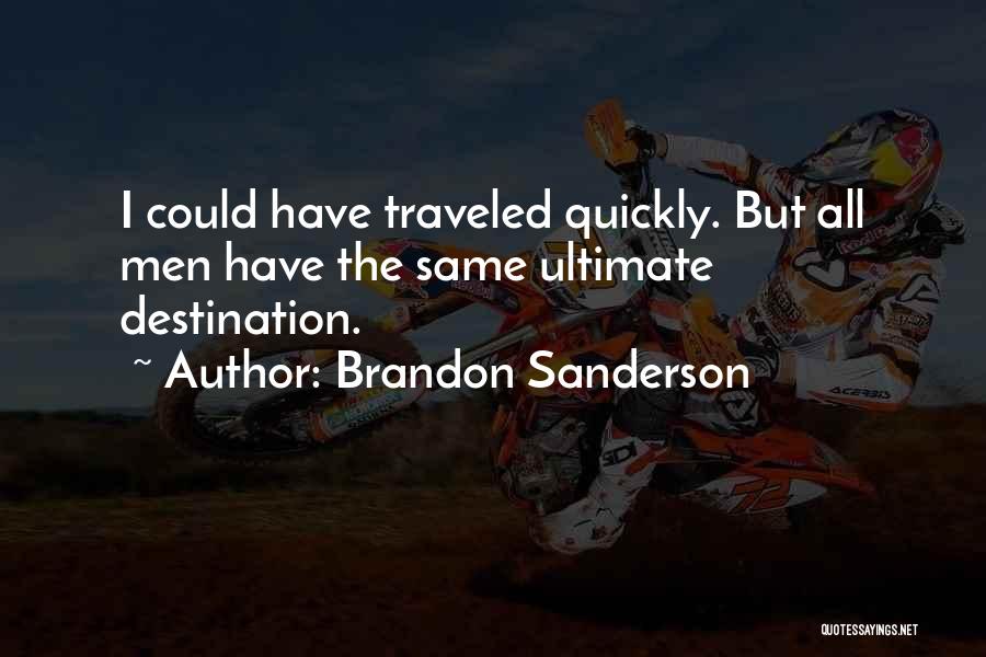 Brandon Sanderson Quotes: I Could Have Traveled Quickly. But All Men Have The Same Ultimate Destination.