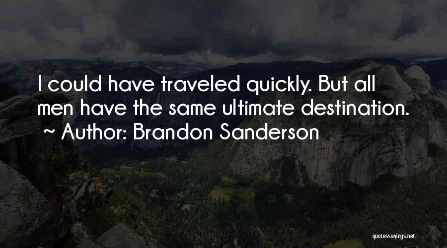 Brandon Sanderson Quotes: I Could Have Traveled Quickly. But All Men Have The Same Ultimate Destination.
