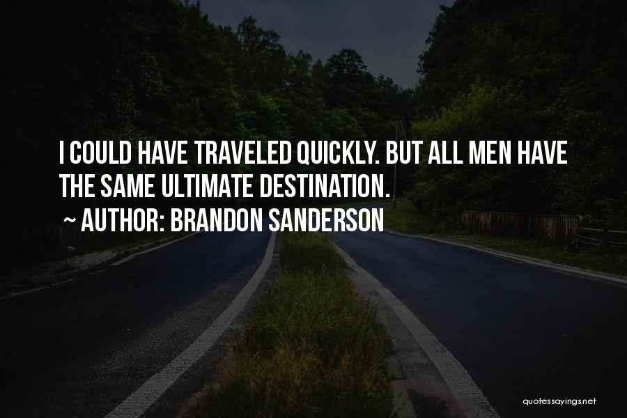 Brandon Sanderson Quotes: I Could Have Traveled Quickly. But All Men Have The Same Ultimate Destination.