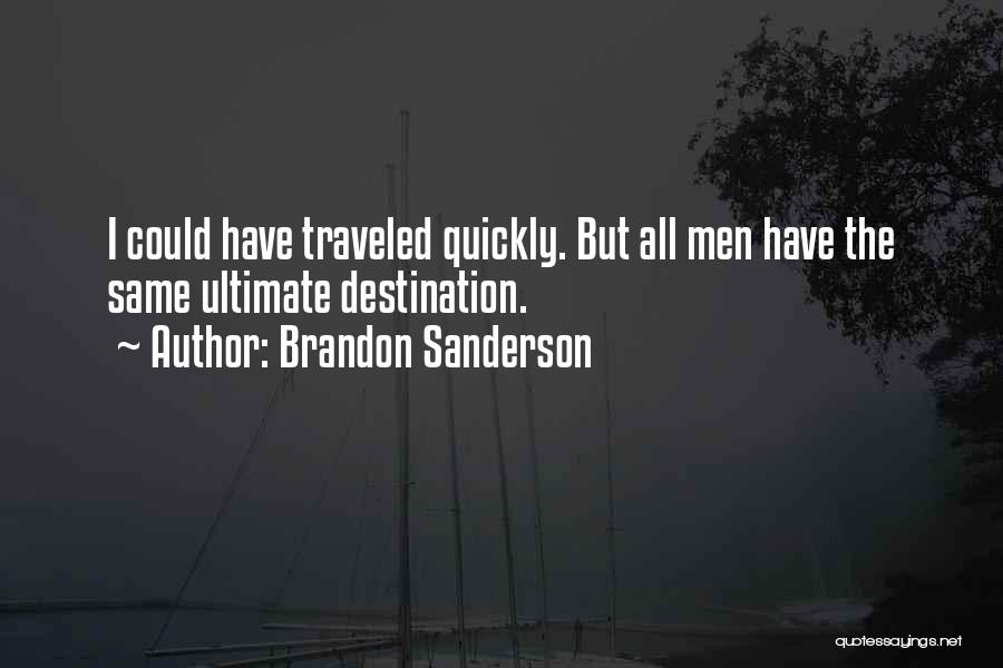 Brandon Sanderson Quotes: I Could Have Traveled Quickly. But All Men Have The Same Ultimate Destination.