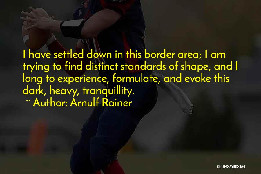 Arnulf Rainer Quotes: I Have Settled Down In This Border Area; I Am Trying To Find Distinct Standards Of Shape, And I Long