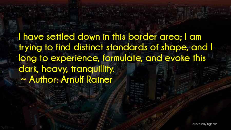 Arnulf Rainer Quotes: I Have Settled Down In This Border Area; I Am Trying To Find Distinct Standards Of Shape, And I Long