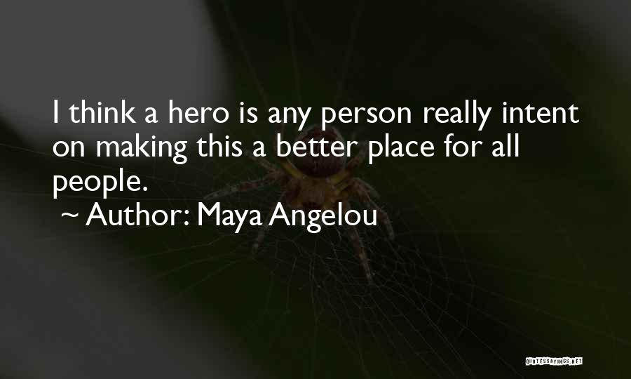 Maya Angelou Quotes: I Think A Hero Is Any Person Really Intent On Making This A Better Place For All People.