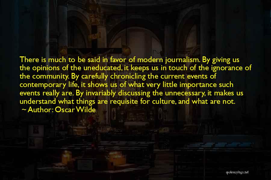 Oscar Wilde Quotes: There Is Much To Be Said In Favor Of Modern Journalism. By Giving Us The Opinions Of The Uneducated, It