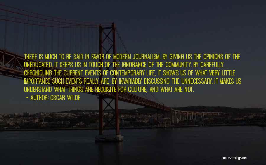 Oscar Wilde Quotes: There Is Much To Be Said In Favor Of Modern Journalism. By Giving Us The Opinions Of The Uneducated, It