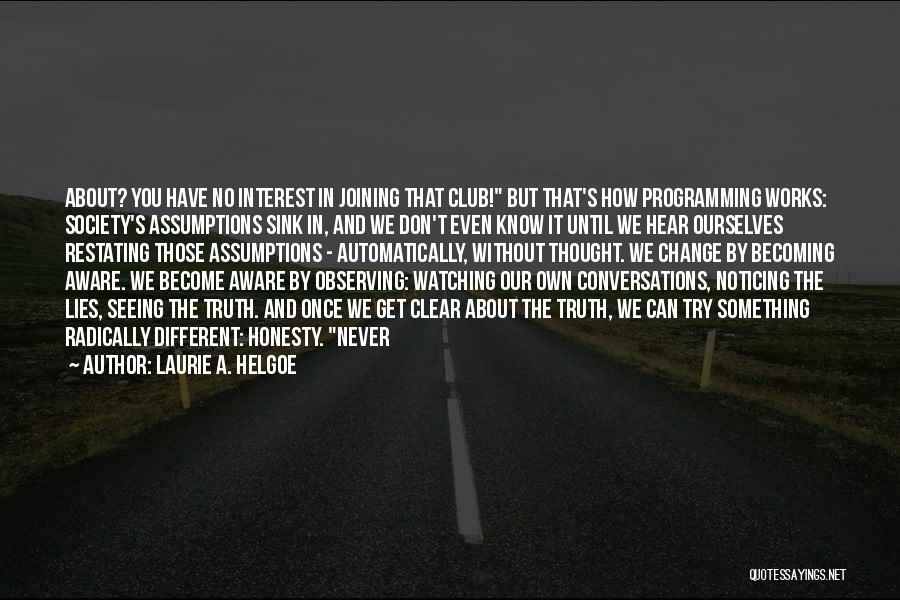 Laurie A. Helgoe Quotes: About? You Have No Interest In Joining That Club! But That's How Programming Works: Society's Assumptions Sink In, And We