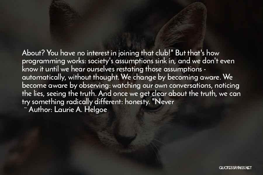 Laurie A. Helgoe Quotes: About? You Have No Interest In Joining That Club! But That's How Programming Works: Society's Assumptions Sink In, And We