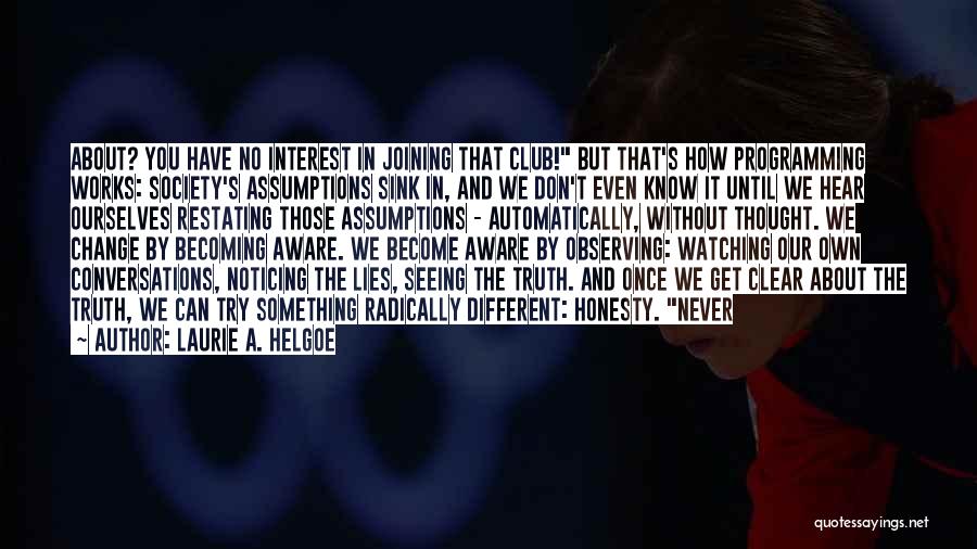 Laurie A. Helgoe Quotes: About? You Have No Interest In Joining That Club! But That's How Programming Works: Society's Assumptions Sink In, And We