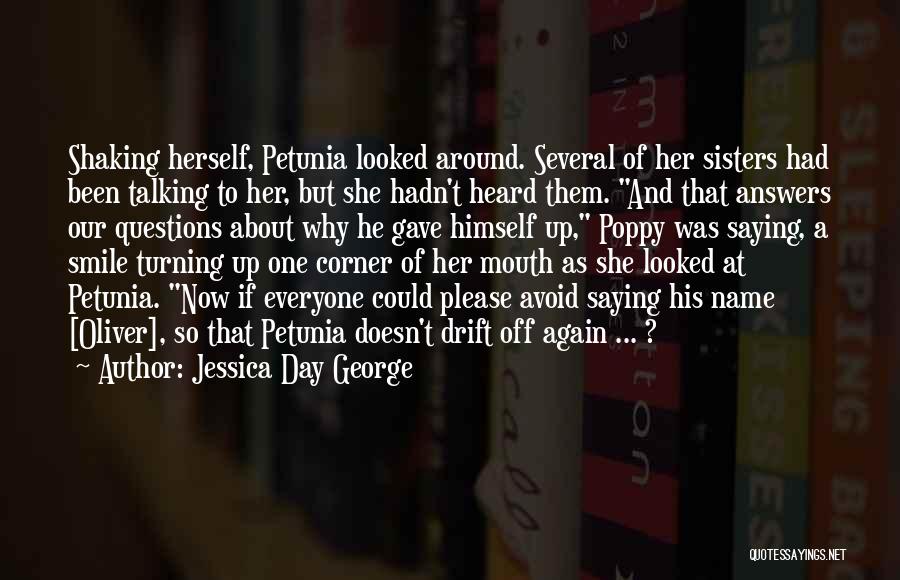 Jessica Day George Quotes: Shaking Herself, Petunia Looked Around. Several Of Her Sisters Had Been Talking To Her, But She Hadn't Heard Them. And