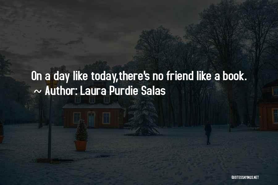 Laura Purdie Salas Quotes: On A Day Like Today,there's No Friend Like A Book.
