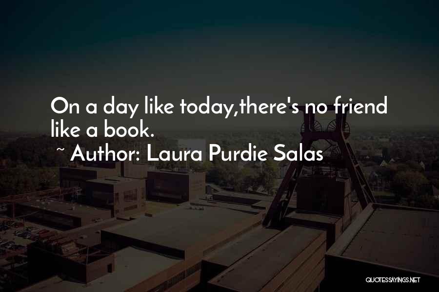 Laura Purdie Salas Quotes: On A Day Like Today,there's No Friend Like A Book.