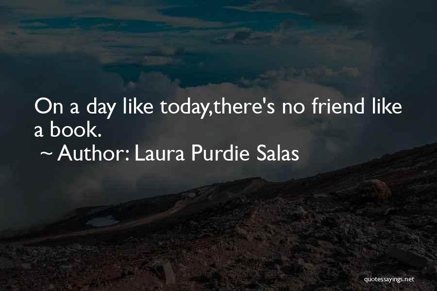 Laura Purdie Salas Quotes: On A Day Like Today,there's No Friend Like A Book.