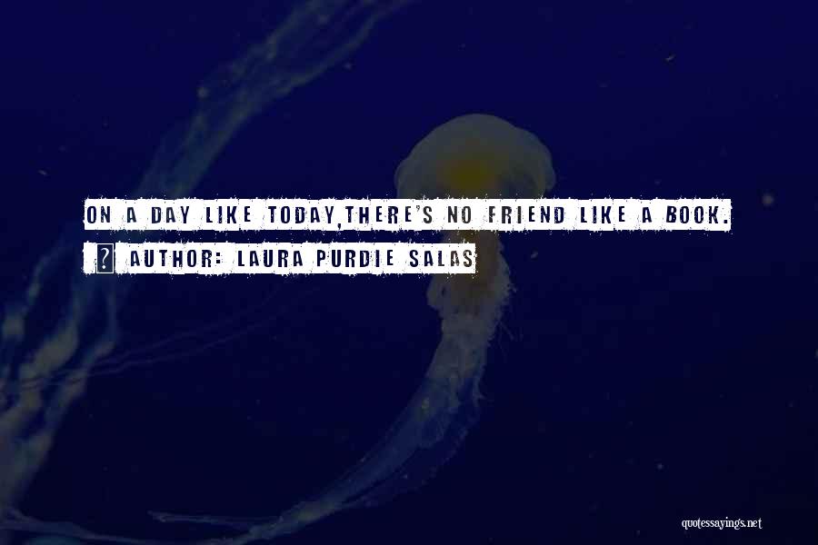 Laura Purdie Salas Quotes: On A Day Like Today,there's No Friend Like A Book.