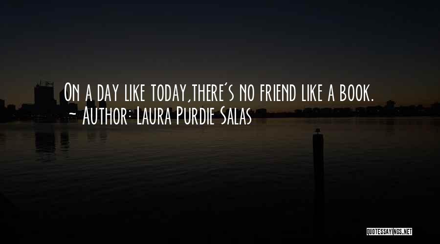 Laura Purdie Salas Quotes: On A Day Like Today,there's No Friend Like A Book.