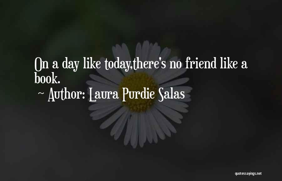 Laura Purdie Salas Quotes: On A Day Like Today,there's No Friend Like A Book.