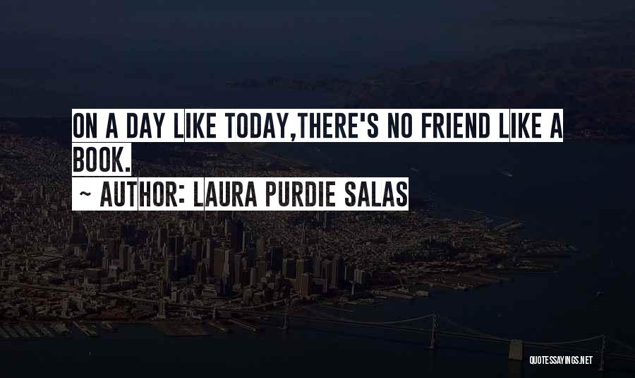 Laura Purdie Salas Quotes: On A Day Like Today,there's No Friend Like A Book.