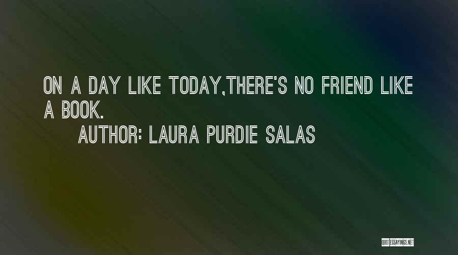 Laura Purdie Salas Quotes: On A Day Like Today,there's No Friend Like A Book.