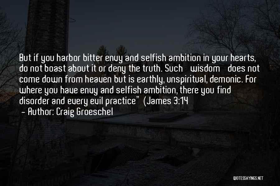 Craig Groeschel Quotes: But If You Harbor Bitter Envy And Selfish Ambition In Your Hearts, Do Not Boast About It Or Deny The