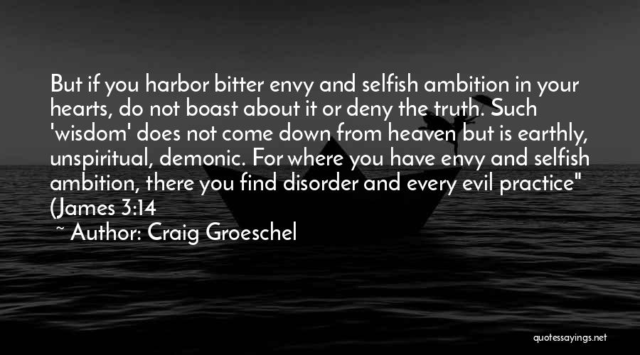 Craig Groeschel Quotes: But If You Harbor Bitter Envy And Selfish Ambition In Your Hearts, Do Not Boast About It Or Deny The