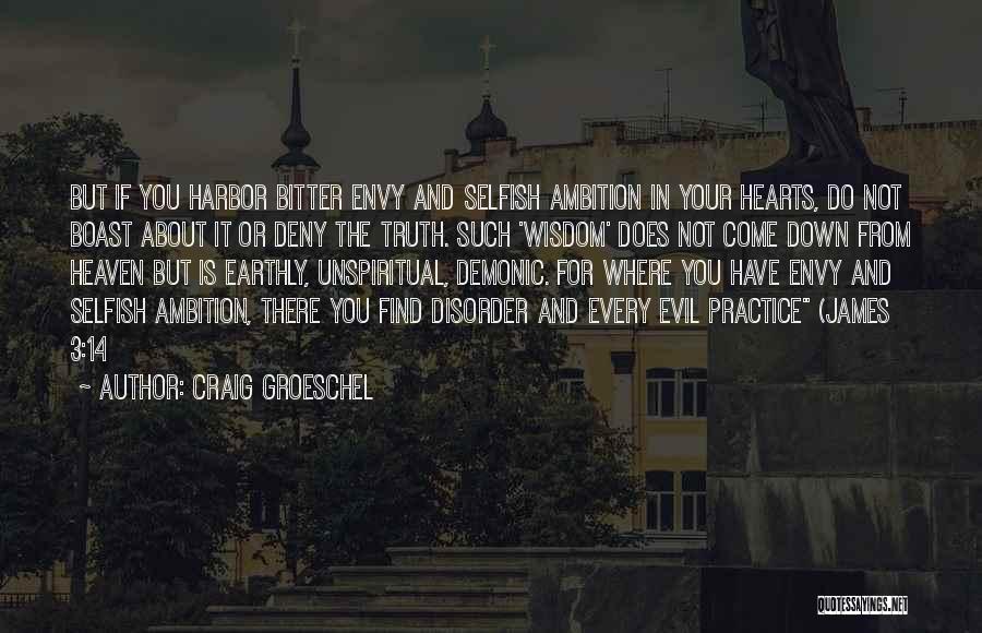 Craig Groeschel Quotes: But If You Harbor Bitter Envy And Selfish Ambition In Your Hearts, Do Not Boast About It Or Deny The