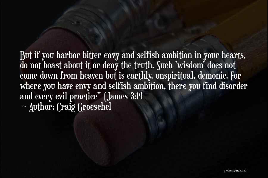 Craig Groeschel Quotes: But If You Harbor Bitter Envy And Selfish Ambition In Your Hearts, Do Not Boast About It Or Deny The