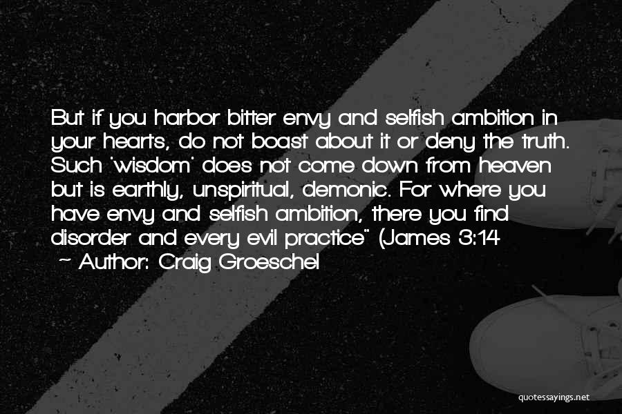 Craig Groeschel Quotes: But If You Harbor Bitter Envy And Selfish Ambition In Your Hearts, Do Not Boast About It Or Deny The
