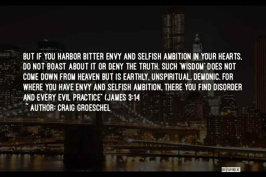 Craig Groeschel Quotes: But If You Harbor Bitter Envy And Selfish Ambition In Your Hearts, Do Not Boast About It Or Deny The