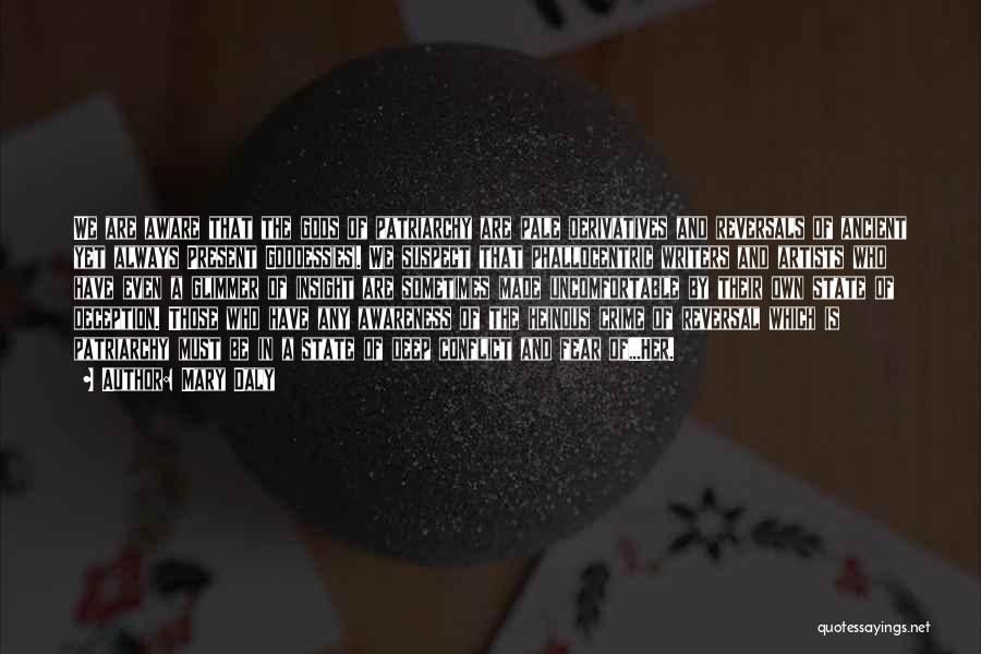 Mary Daly Quotes: We Are Aware That The Gods Of Patriarchy Are Pale Derivatives And Reversals Of Ancient Yet Always Present Goddess(es). We
