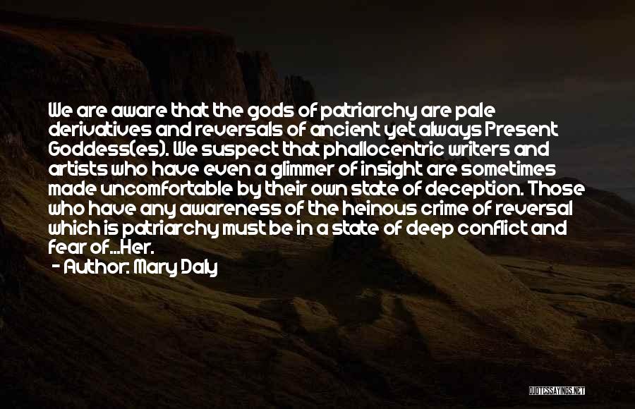 Mary Daly Quotes: We Are Aware That The Gods Of Patriarchy Are Pale Derivatives And Reversals Of Ancient Yet Always Present Goddess(es). We