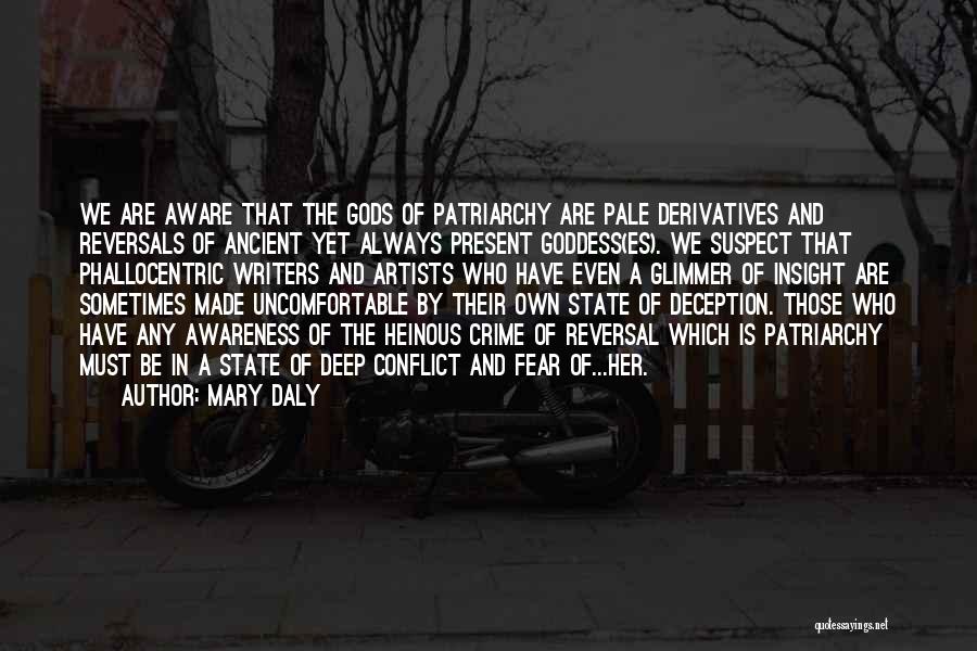 Mary Daly Quotes: We Are Aware That The Gods Of Patriarchy Are Pale Derivatives And Reversals Of Ancient Yet Always Present Goddess(es). We