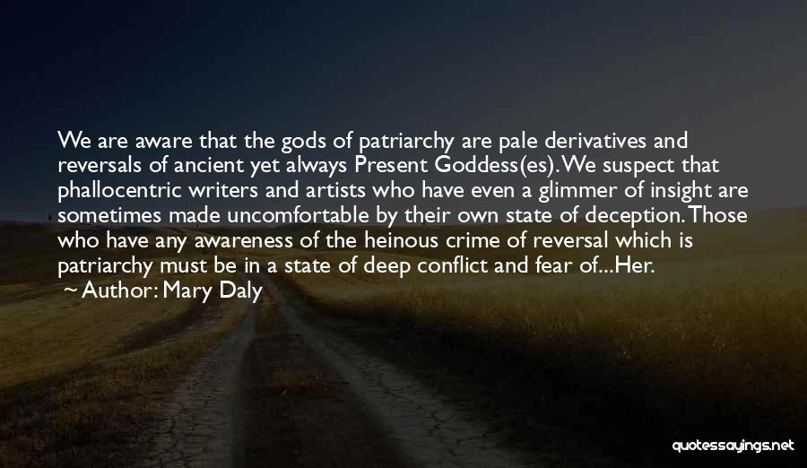 Mary Daly Quotes: We Are Aware That The Gods Of Patriarchy Are Pale Derivatives And Reversals Of Ancient Yet Always Present Goddess(es). We