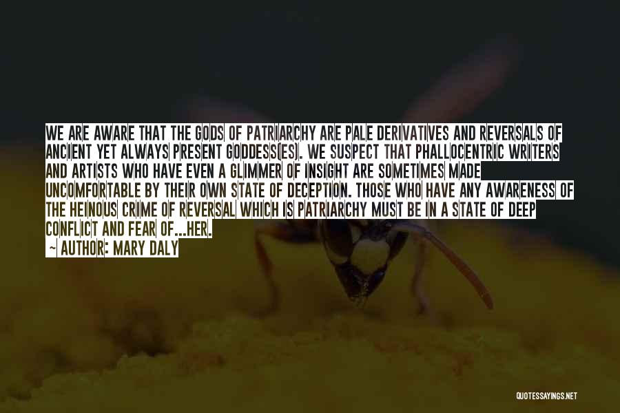 Mary Daly Quotes: We Are Aware That The Gods Of Patriarchy Are Pale Derivatives And Reversals Of Ancient Yet Always Present Goddess(es). We