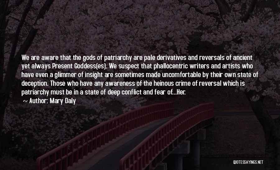 Mary Daly Quotes: We Are Aware That The Gods Of Patriarchy Are Pale Derivatives And Reversals Of Ancient Yet Always Present Goddess(es). We