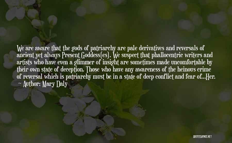 Mary Daly Quotes: We Are Aware That The Gods Of Patriarchy Are Pale Derivatives And Reversals Of Ancient Yet Always Present Goddess(es). We