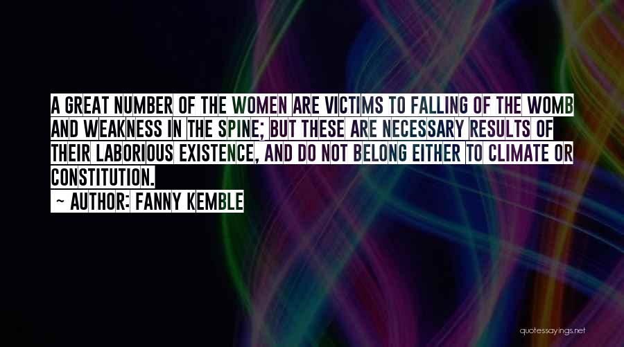 Fanny Kemble Quotes: A Great Number Of The Women Are Victims To Falling Of The Womb And Weakness In The Spine; But These
